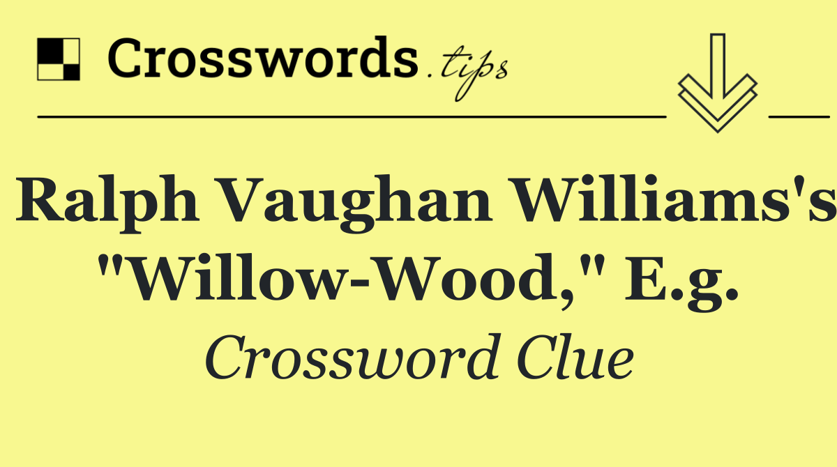 Ralph Vaughan Williams's "Willow Wood," e.g.