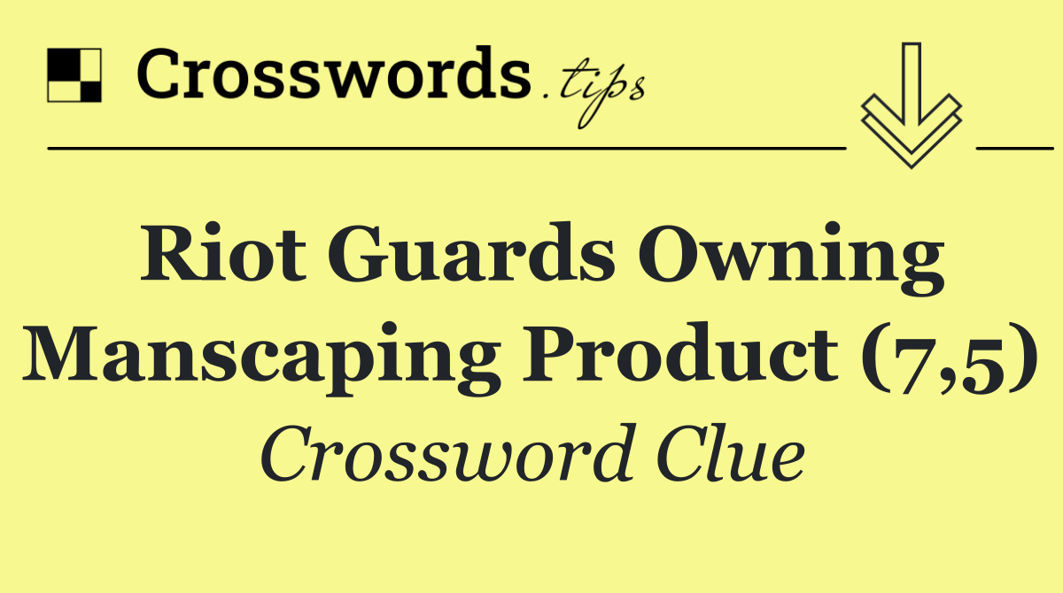 Riot guards owning manscaping product (7,5)