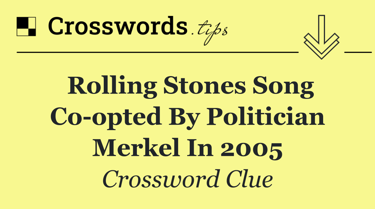 Rolling Stones song co opted by politician Merkel in 2005