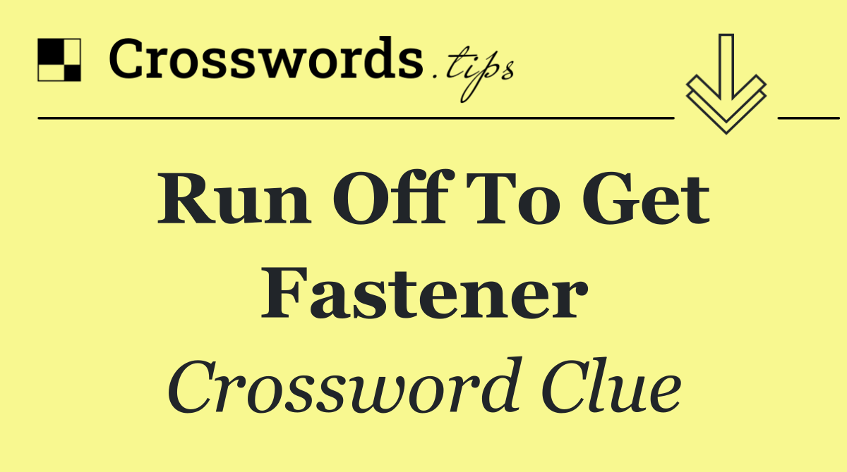 Run off to get fastener