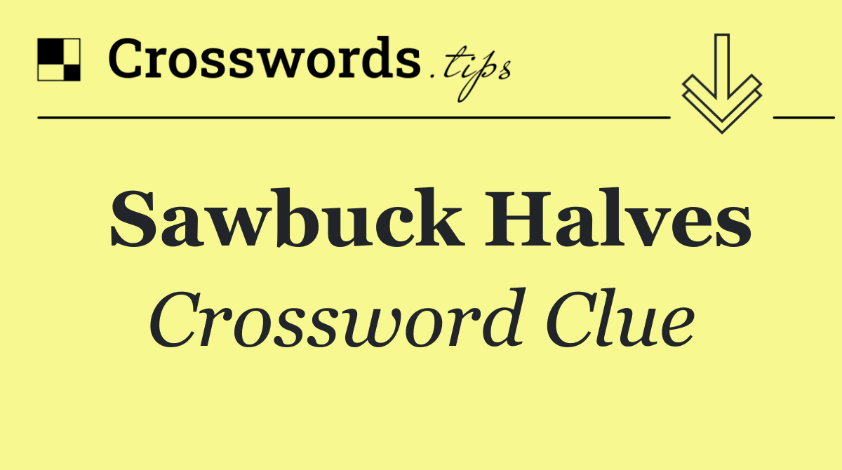 Sawbuck halves