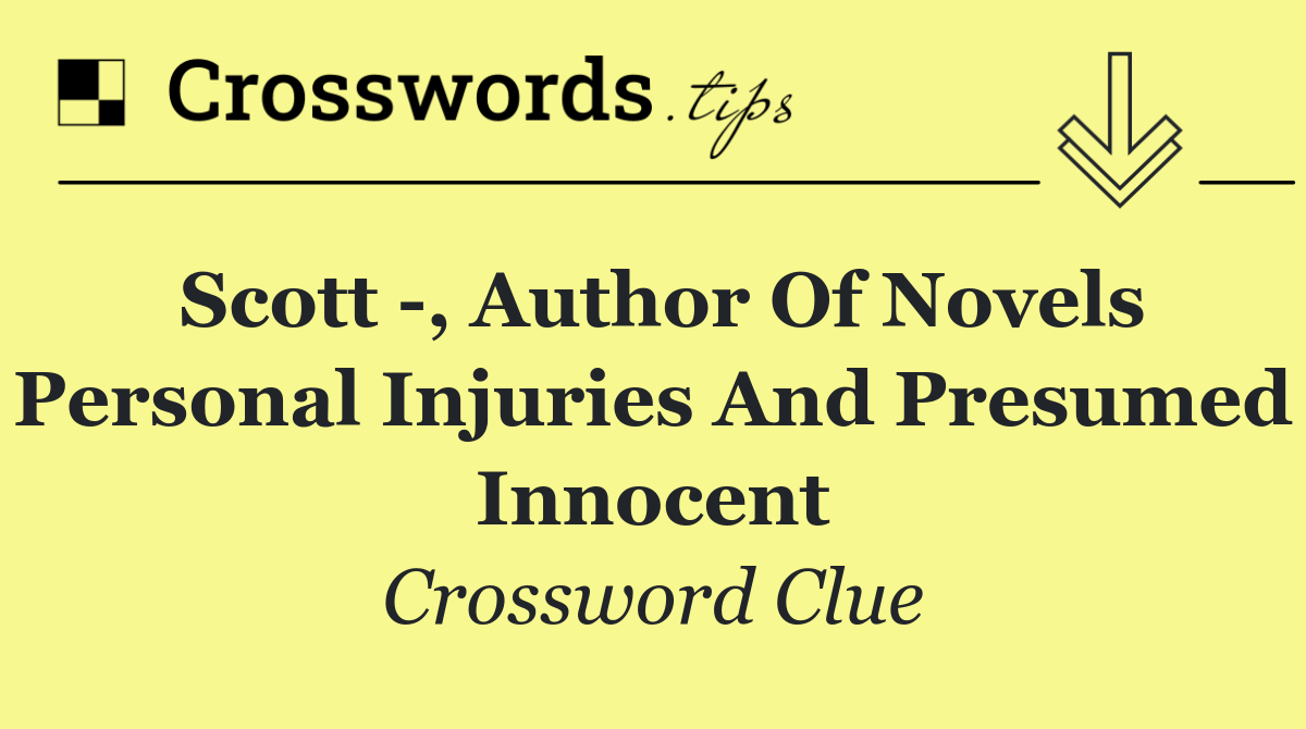 Scott  , author of novels Personal Injuries and Presumed Innocent