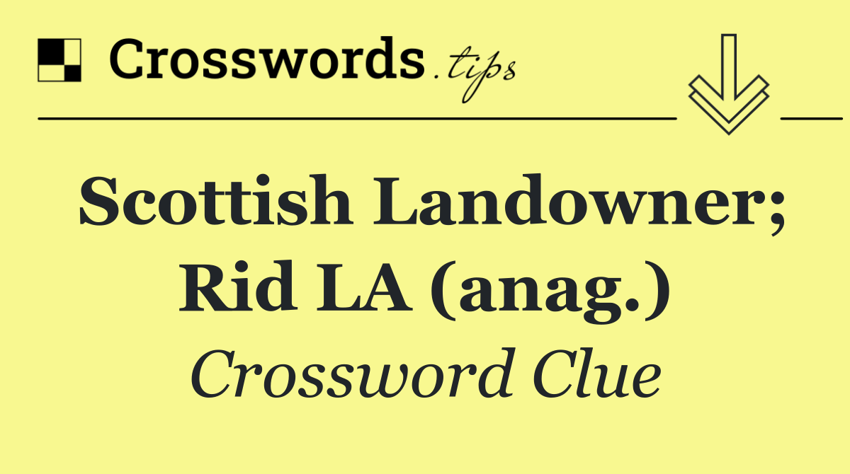 Scottish landowner; rid LA (anag.)
