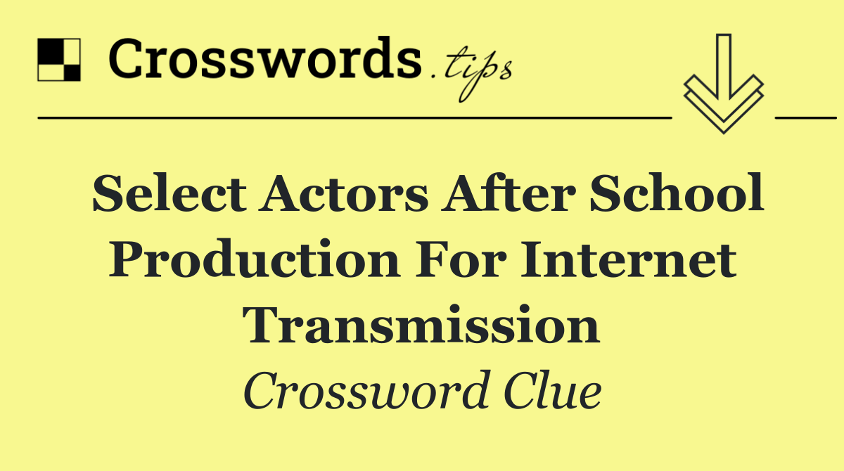 Select actors after school production for internet transmission