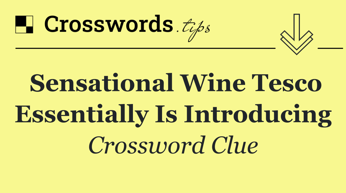 Sensational wine Tesco essentially is introducing