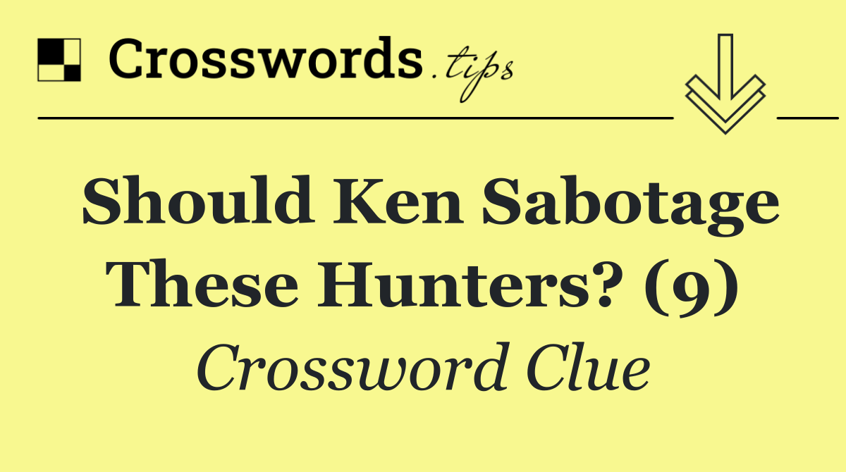 Should Ken sabotage these hunters? (9)