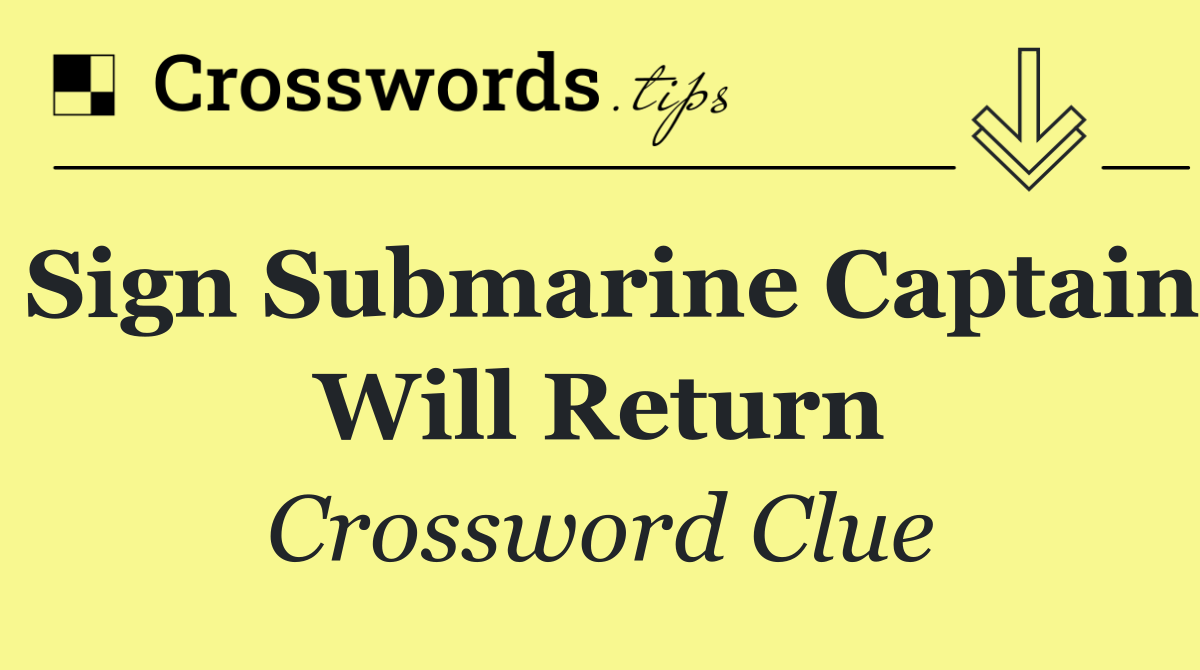 Sign submarine captain will return