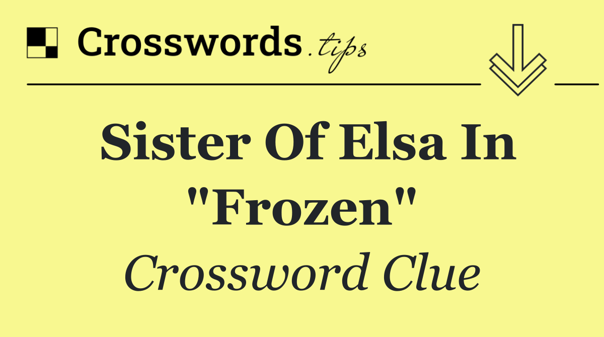 Sister of Elsa in "Frozen"