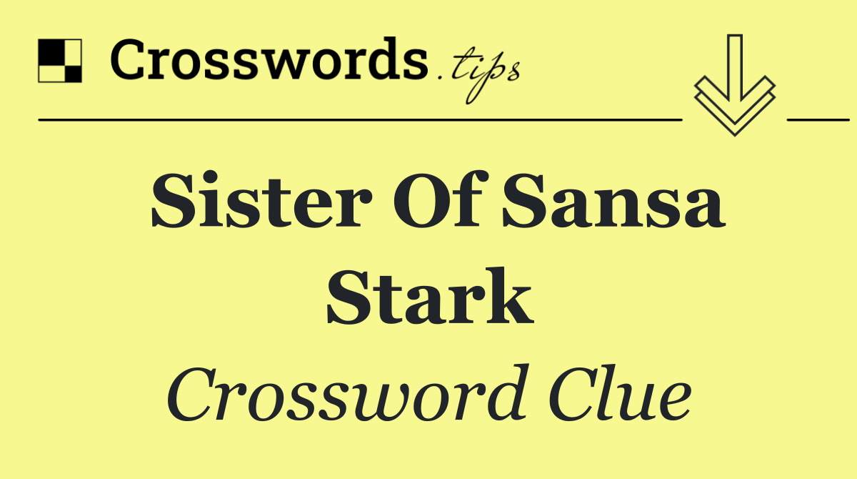 Sister of Sansa Stark