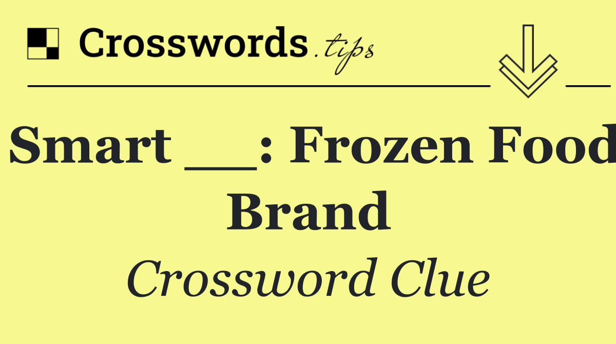 Smart : frozen food brand Crossword Clue Answer July 1 2024