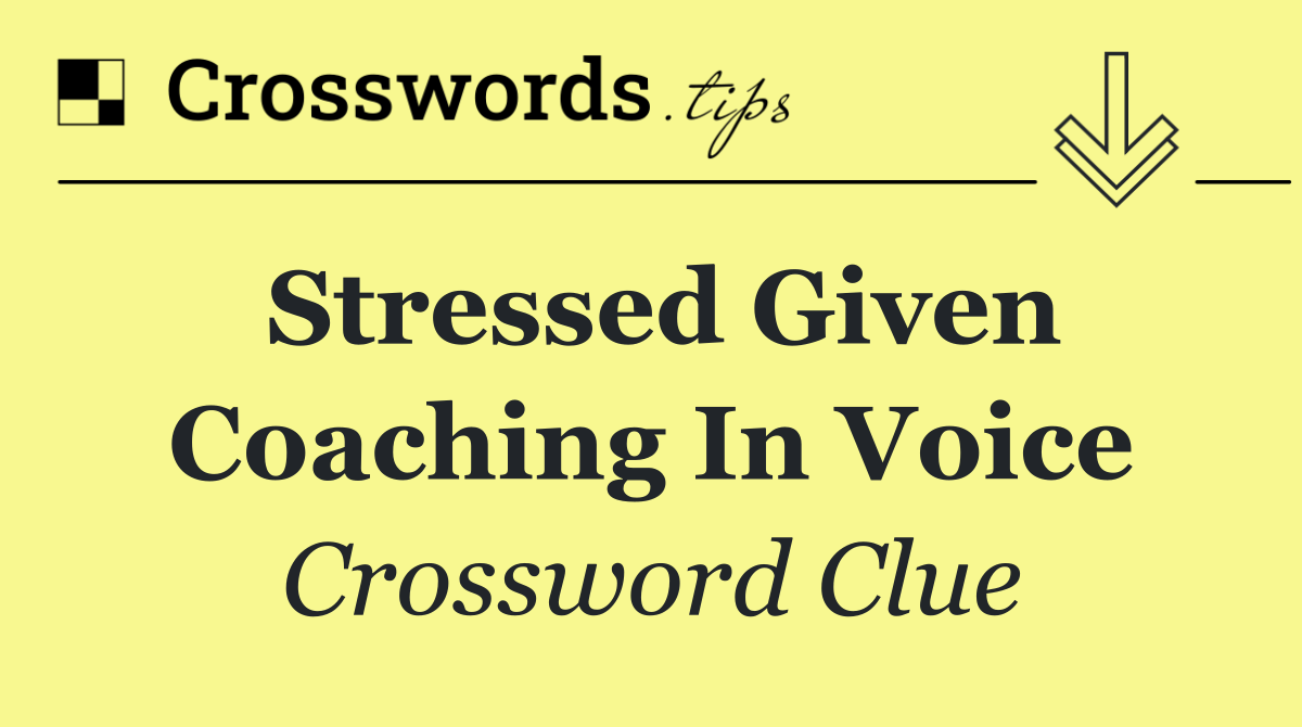 Stressed given coaching in voice