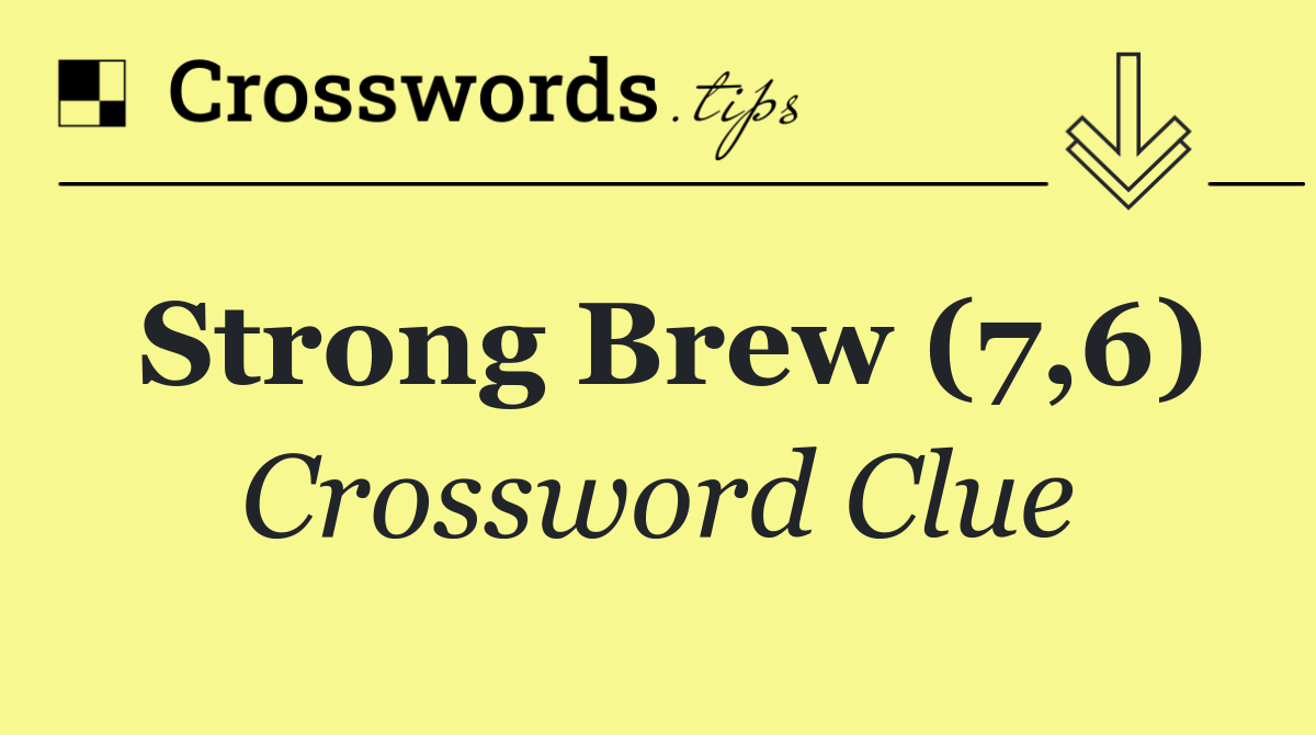 Strong brew (7,6)