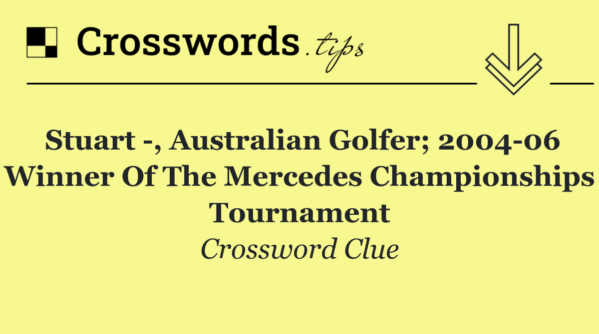 Stuart  , Australian golfer; 2004 06 winner of the Mercedes Championships tournament