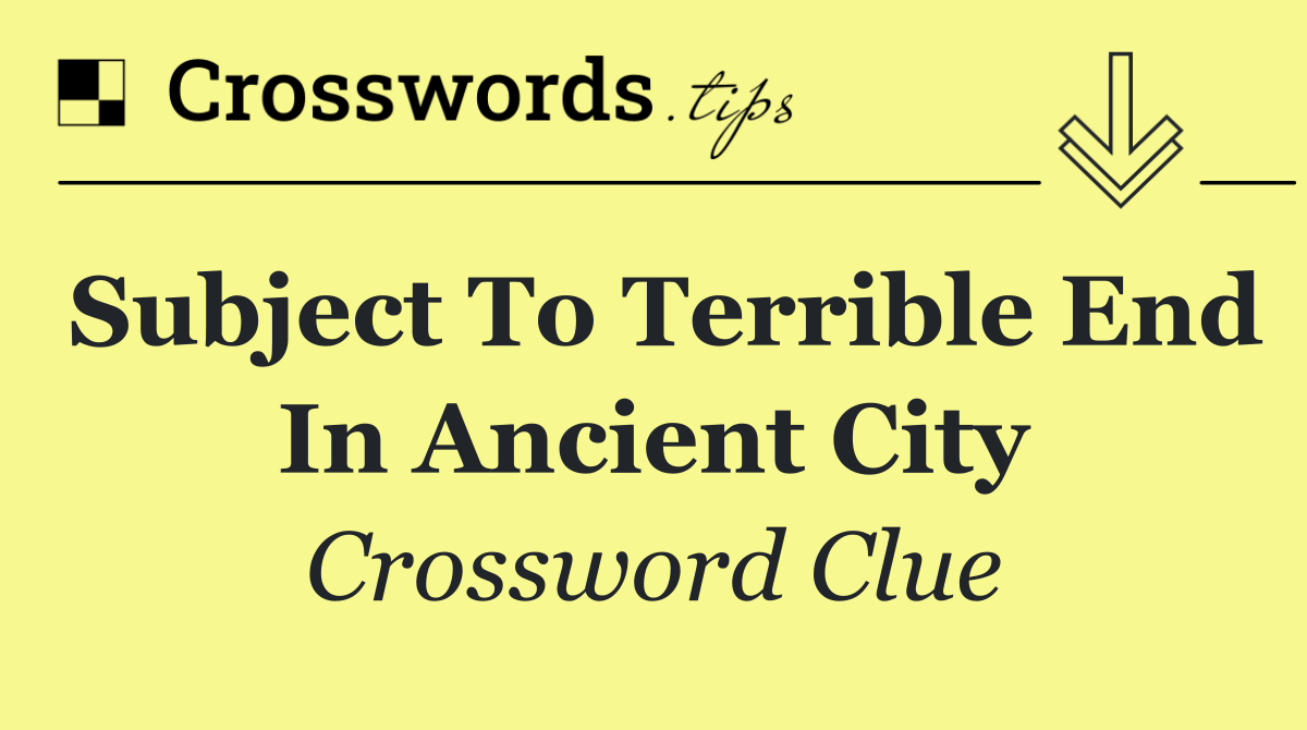 Subject to terrible end in ancient city