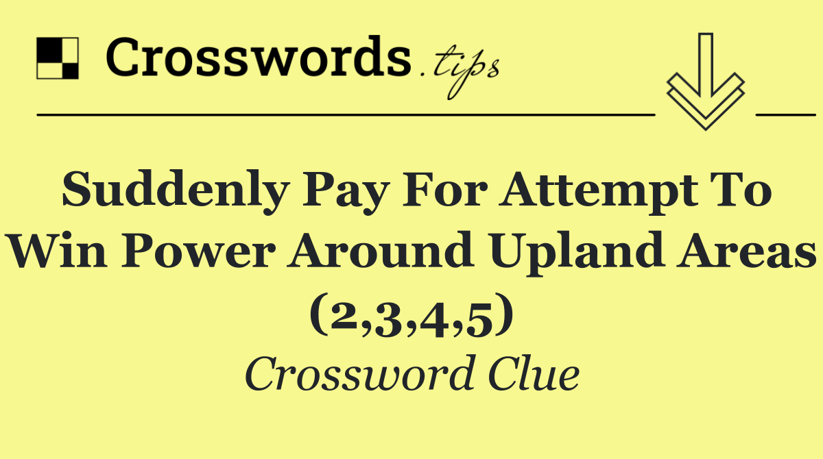 Suddenly pay for attempt to win power around upland areas (2,3,4,5)