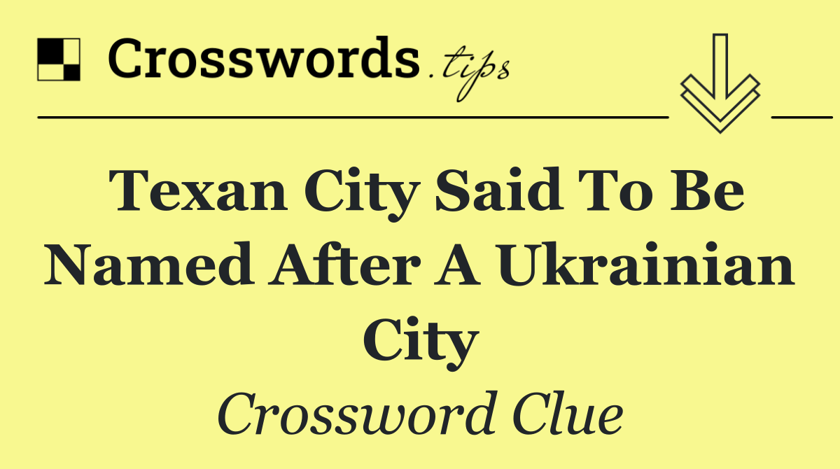 Texan city said to be named after a Ukrainian city