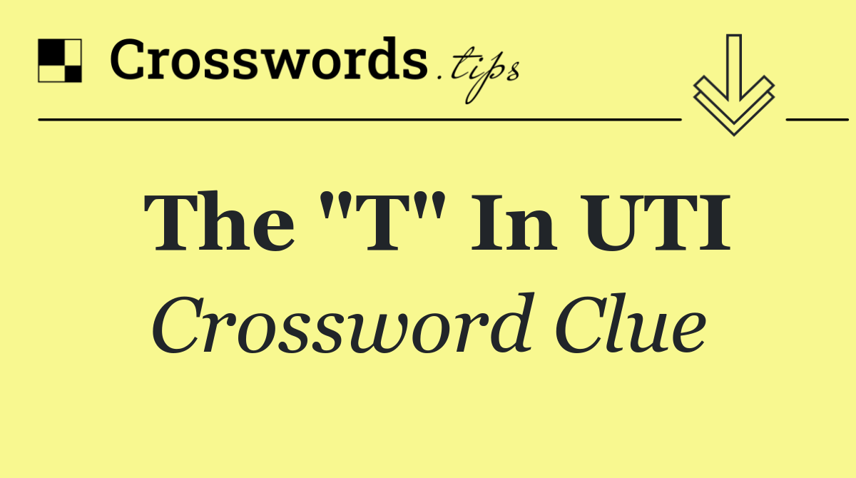 The "T" in UTI