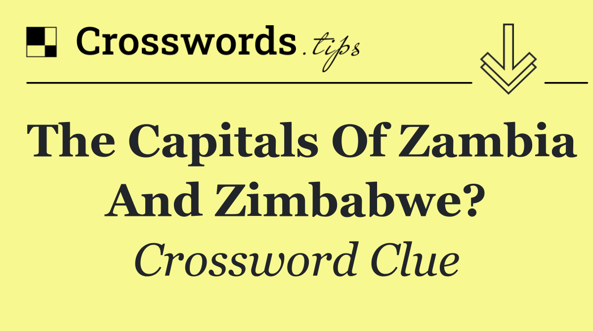 The capitals of Zambia and Zimbabwe?