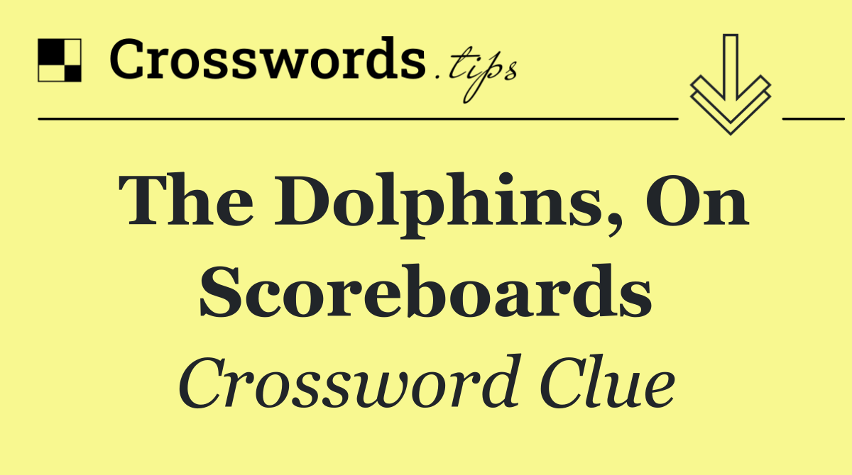 The Dolphins, on scoreboards