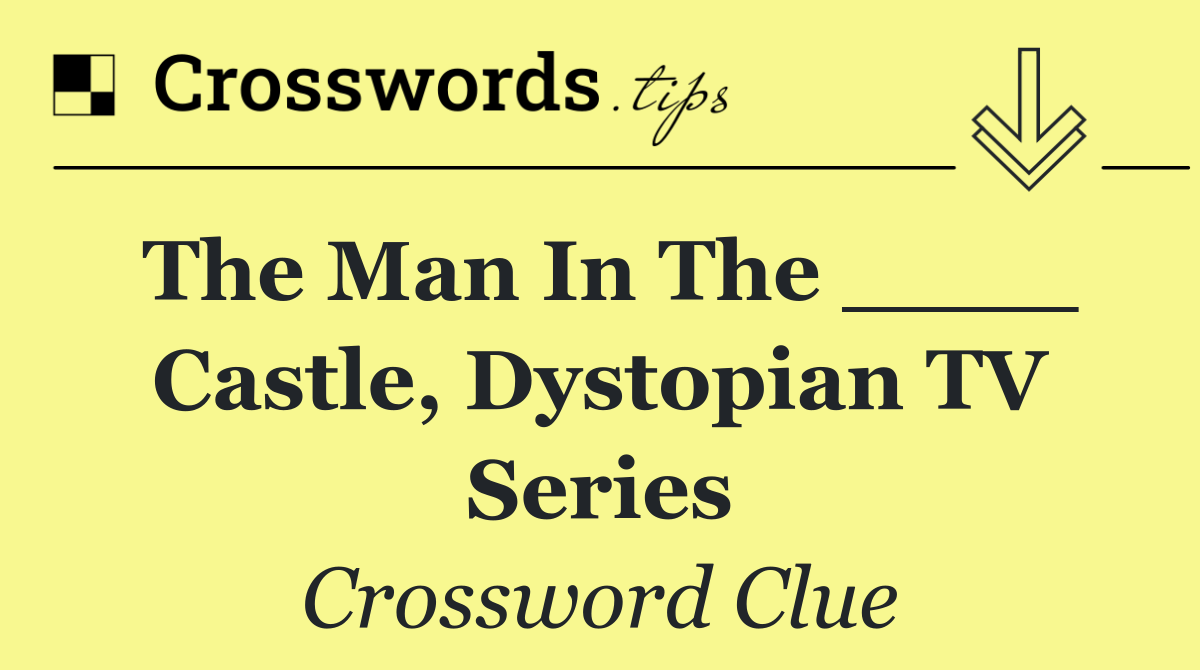 The Man in the ____ Castle, dystopian TV series