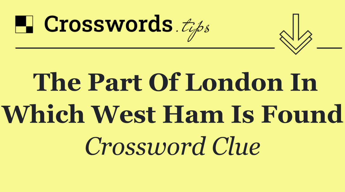 The part of London in which West Ham is found