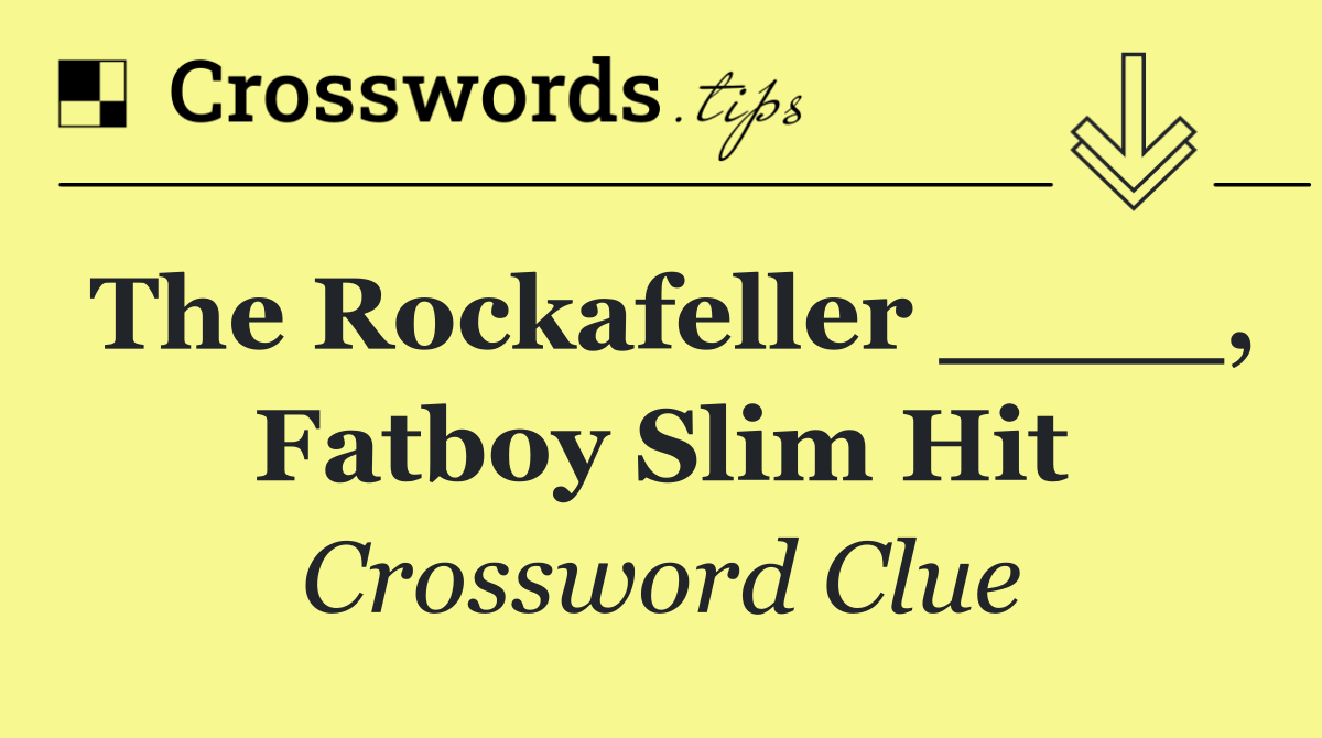 The Rockafeller ____, Fatboy Slim hit