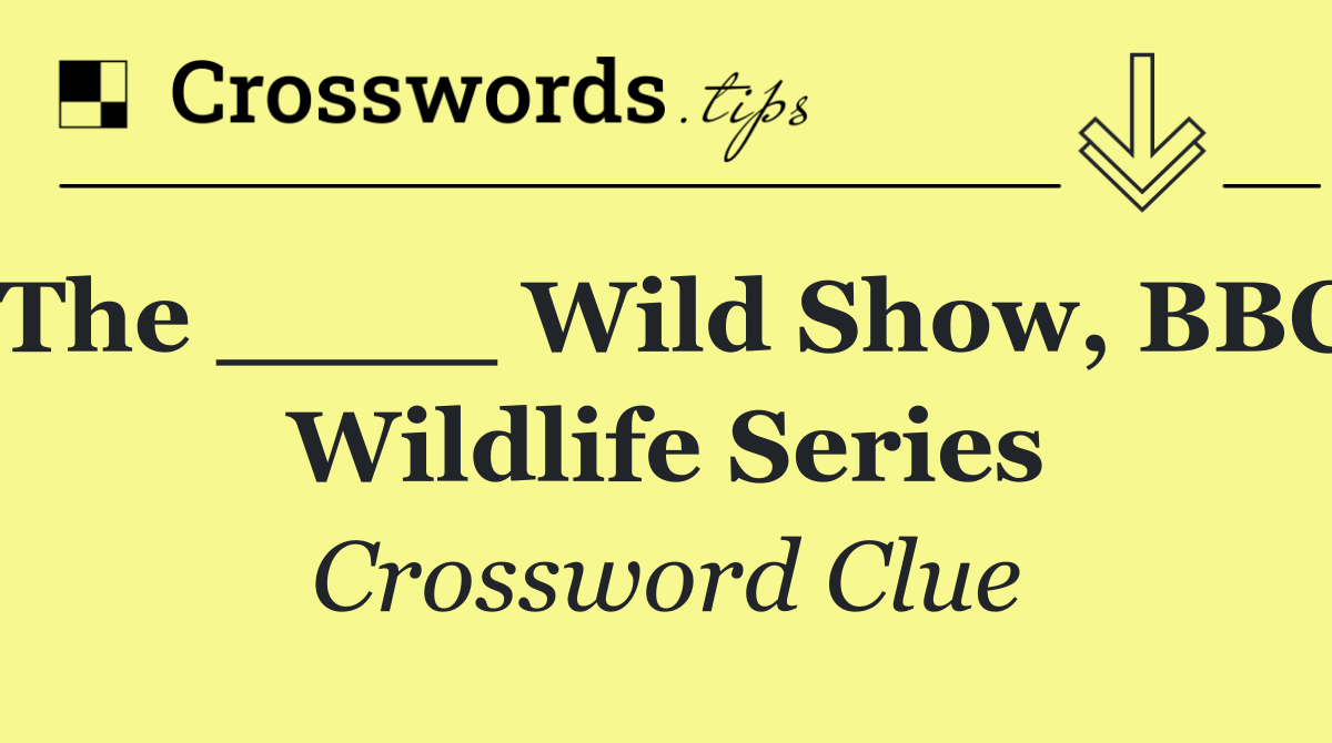 The ____ Wild Show, BBC wildlife series