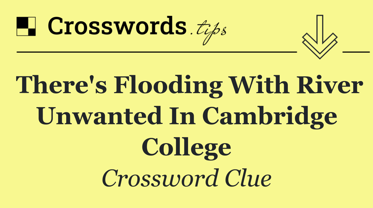 There's flooding with river unwanted in Cambridge college
