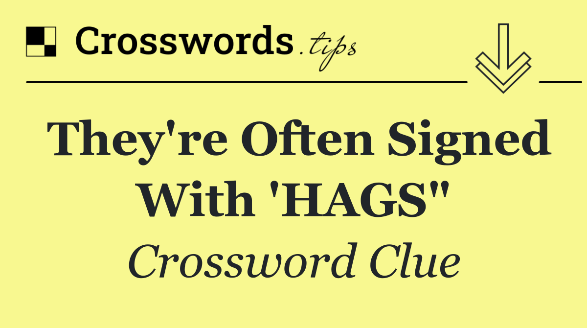 They're often signed with 'HAGS"