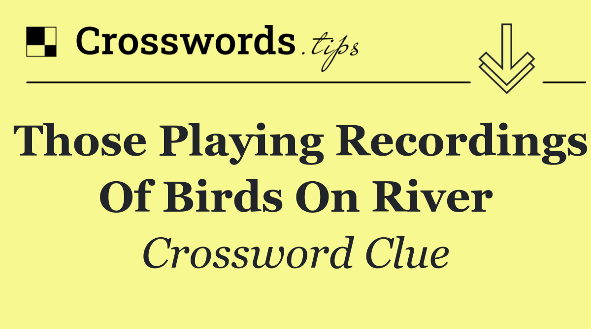 Those playing recordings of birds on river