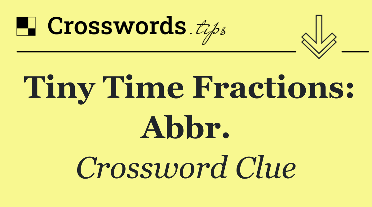 Tiny time fractions: Abbr.