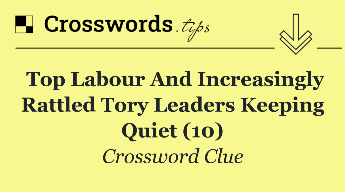 Top Labour and increasingly rattled Tory leaders keeping quiet (10)