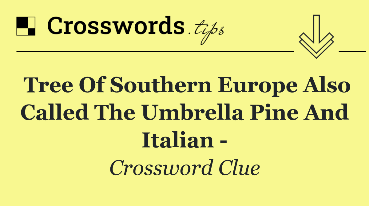 Tree of southern Europe also called the umbrella pine and Italian  