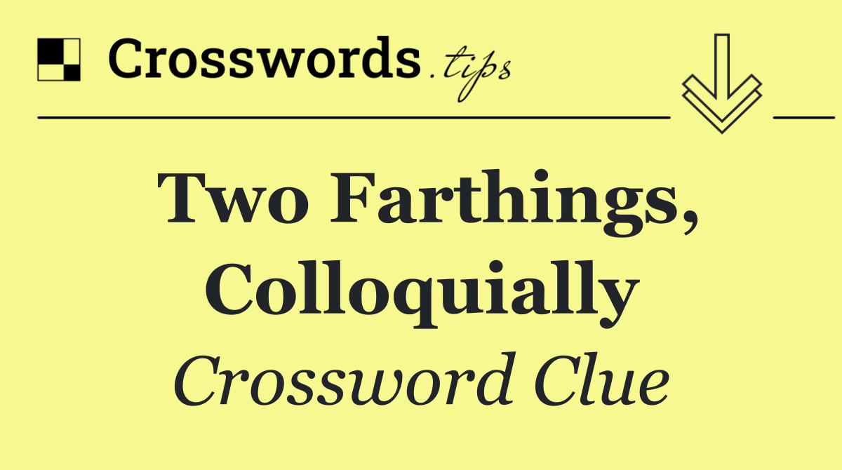 Two farthings, colloquially