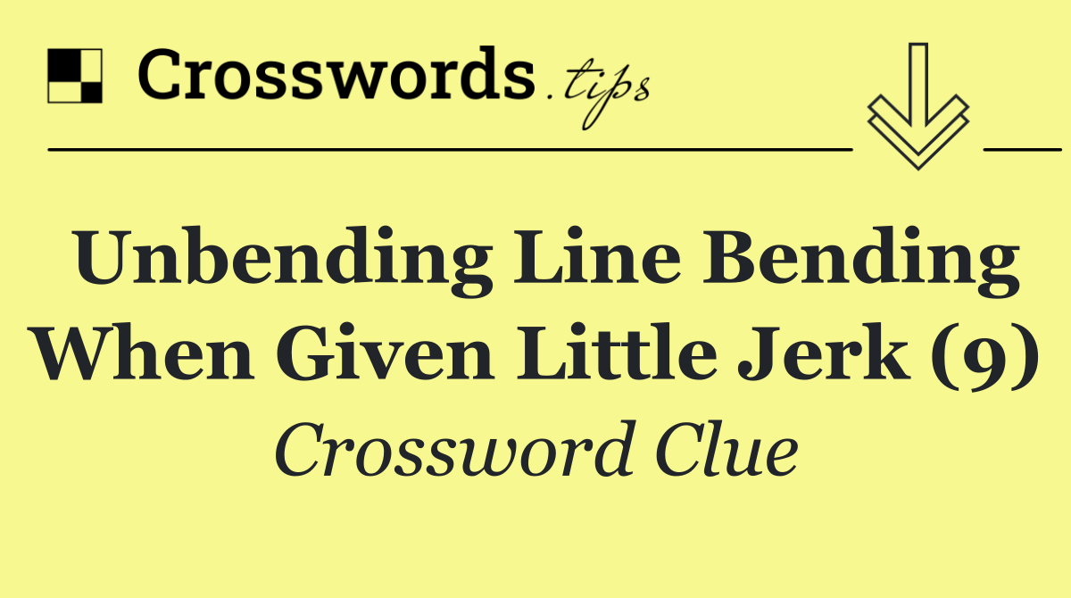 Unbending line bending when given little jerk (9)