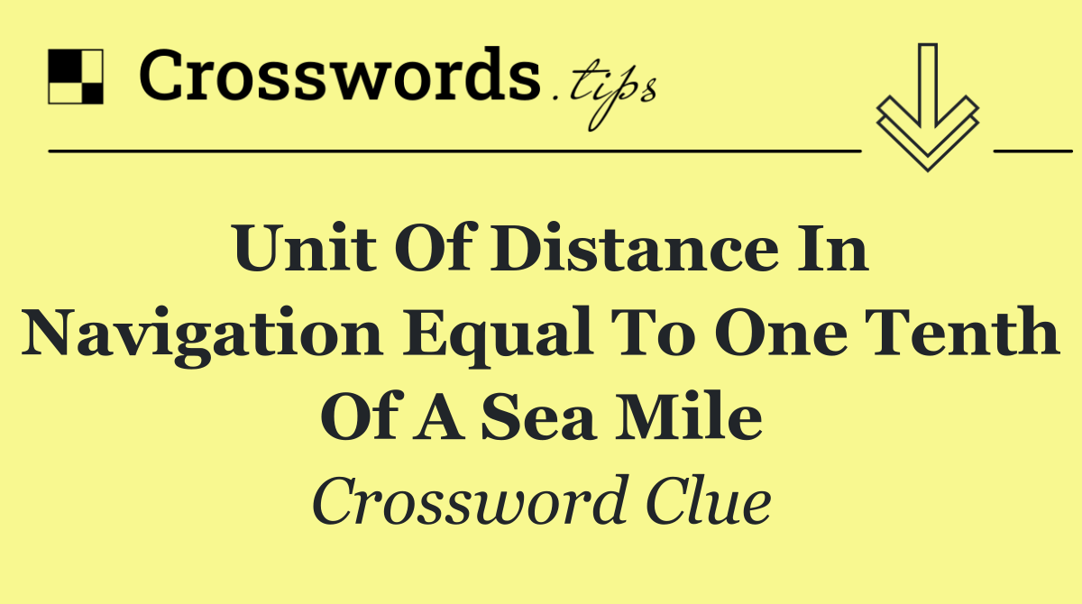 Unit of distance in navigation equal to one tenth of a sea mile