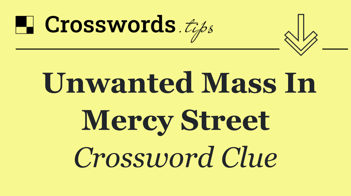 Unwanted mass in Mercy Street