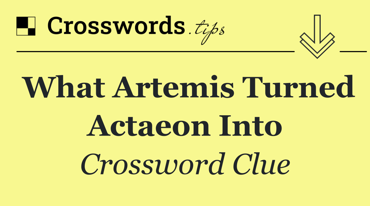 What Artemis turned Actaeon into