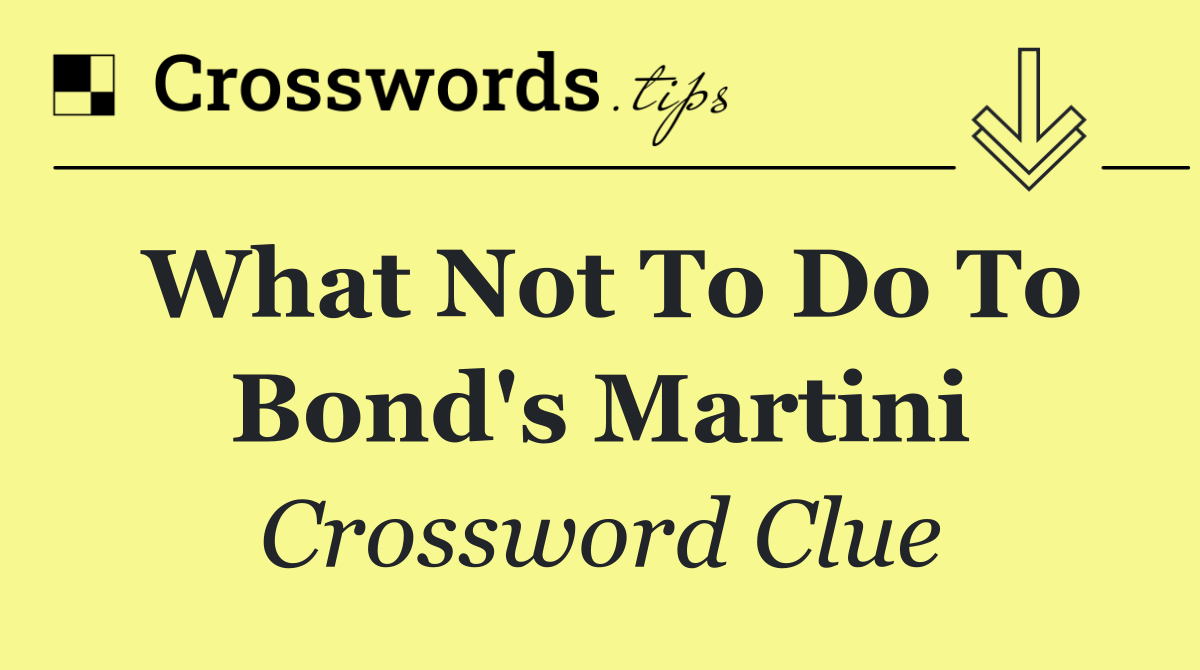 What not to do to Bond's martini