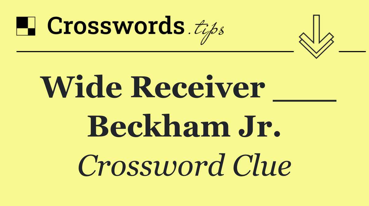 Wide receiver ___ Beckham Jr.
