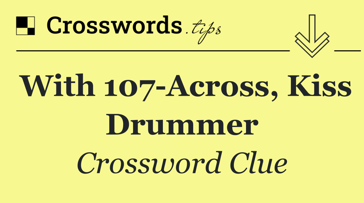 With 107 Across, Kiss drummer