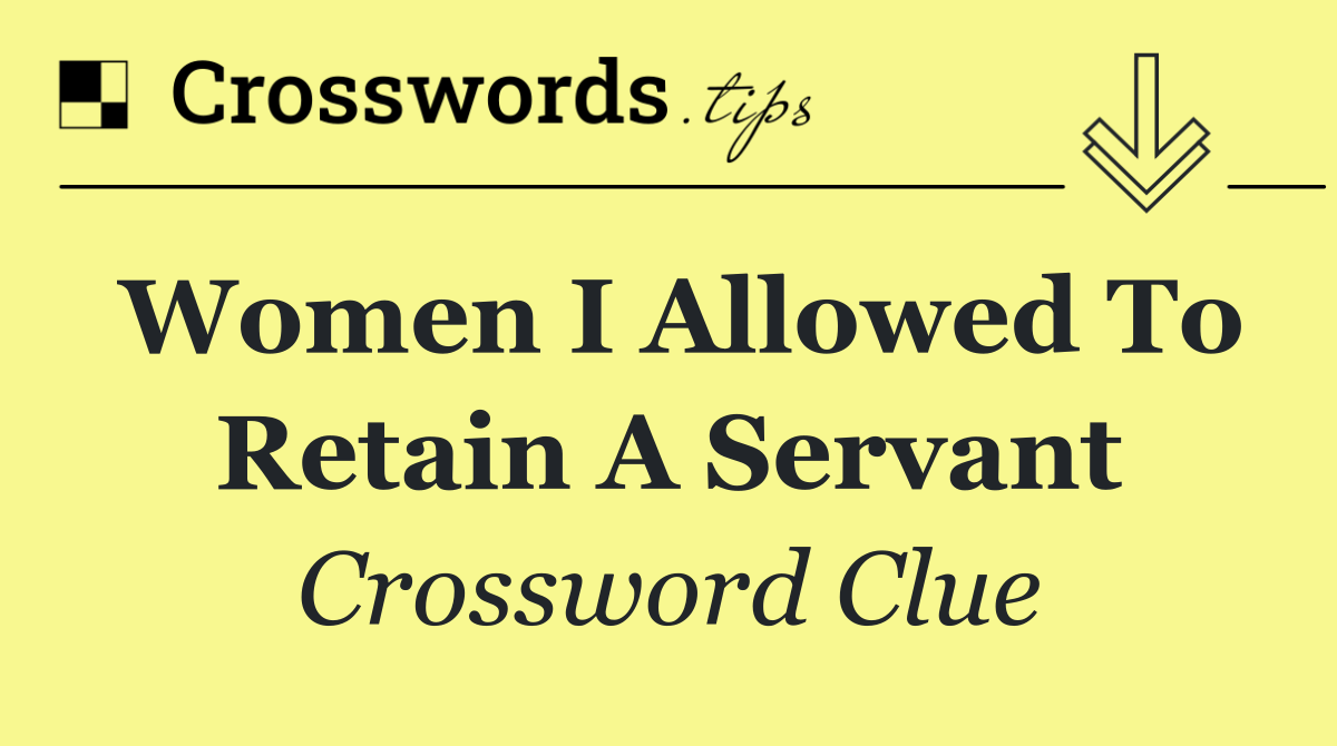 Women I allowed to retain a servant