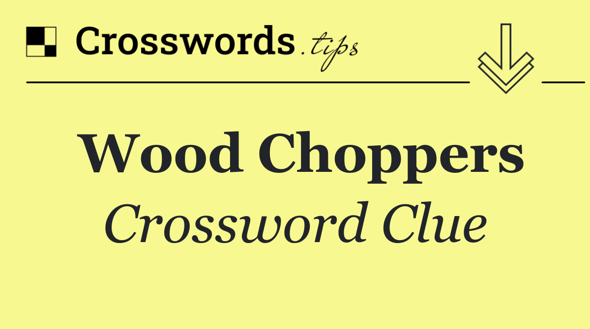 Wood choppers