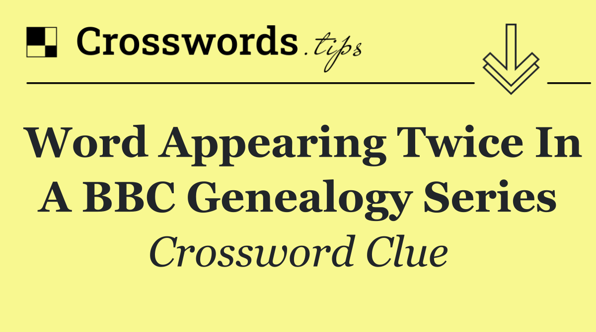 Word appearing twice in a BBC genealogy series