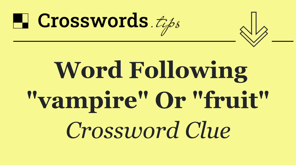 Word following "vampire" or "fruit"