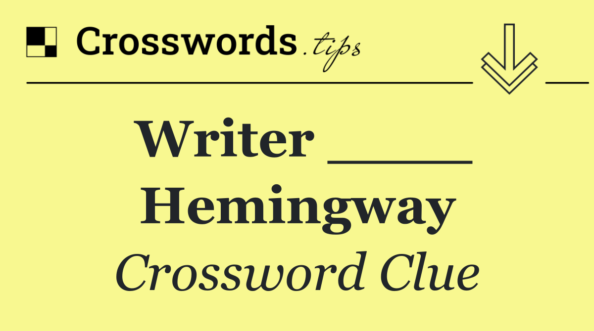 Writer ____ Hemingway