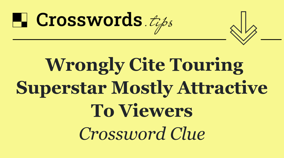 Wrongly cite touring superstar mostly attractive to viewers