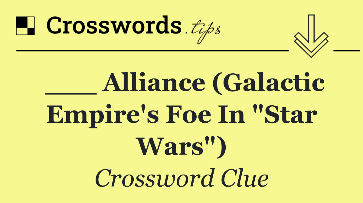 ___ Alliance (Galactic Empire's foe in "Star Wars")