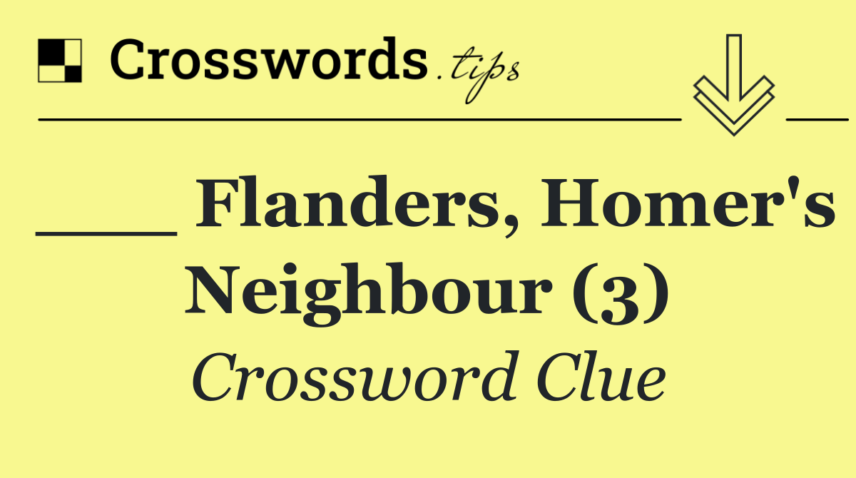 ___ Flanders, Homer's neighbour (3)