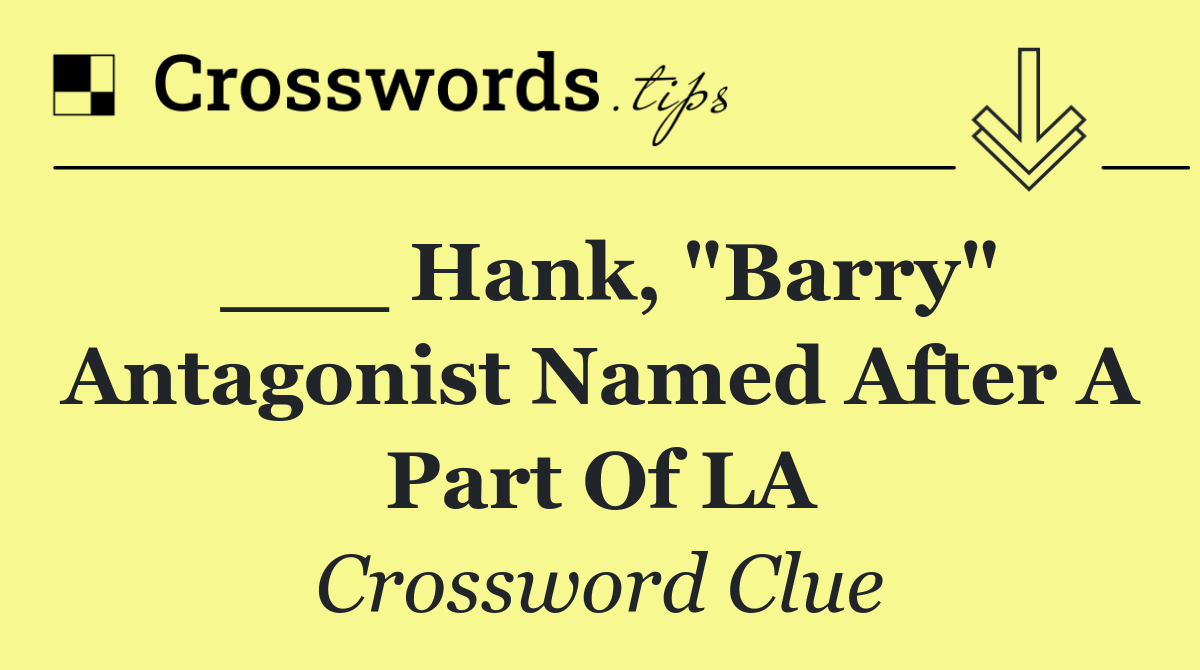 ___ Hank, "Barry" antagonist named after a part of LA